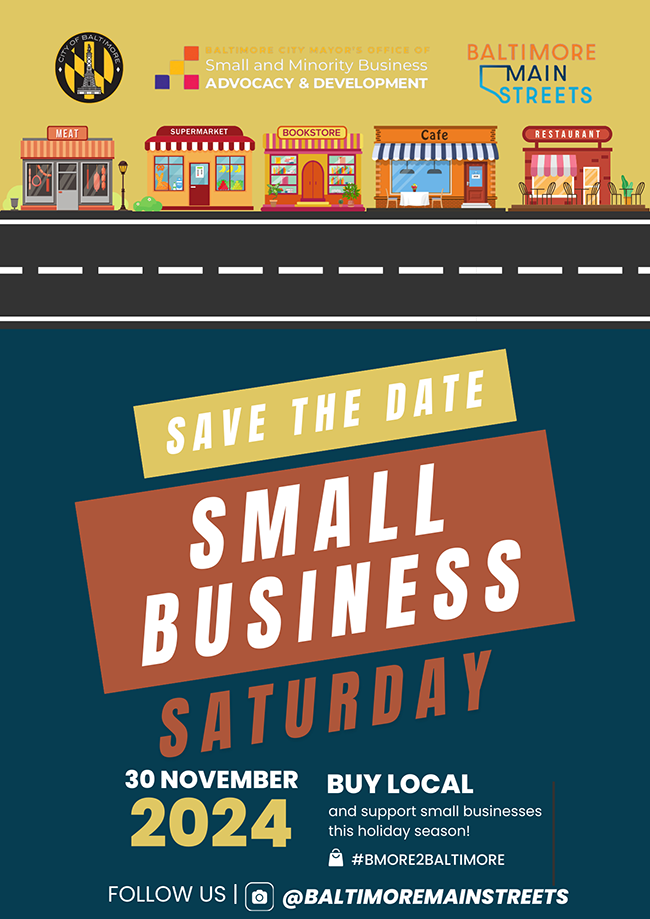 Baltimore City Mayor's Office of Small and Minority Business Advocacy & Development / Baltimore Main Streets - Save the Date: Small Business Saturday. 11/30/24. Buy local and support small businesses this holiday season!